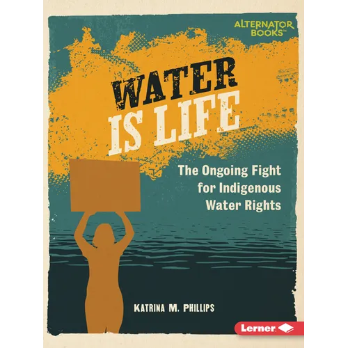 Water Is Life: The Ongoing Fight for Indigenous Water Rights - Paperback