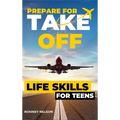 Prepare For Take Off - Life Skills for Teens: The Complete Teenagers Guide to Practical Skills for Life After High School and Beyond Travel, Budgeting - Hardcover