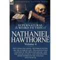The Collected Supernatural and Weird Fiction of Nathaniel Hawthorne: Volume 4-Including One Novel 'Septimius Felton; Or, the Elixir of Life, ' Two Nov - Hardcover