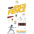 How To Fence: Your Step By Step Guide To Fencing - Hardcover