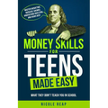 Money Skills For Teens Made Easy- What They Don't Teach You In School - Paperback