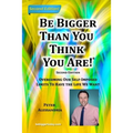 Be Bigger Than You Think You Are!: (SECOND EDITION) Overcoming Our Self-Imposed Limits To Have The Life We Want - Paperback