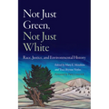 Not Just Green, Not Just White: Race, Justice, and Environmental History - Paperback
