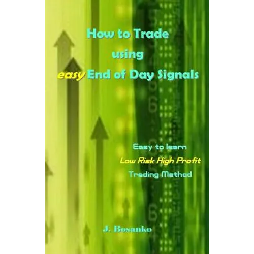 How to Trade using easy End of Day Signals: Easy to learn Low Risk High Profit Trading Method - Paperback