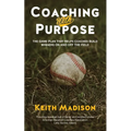 Coaching with Purpose: The Game Plan That Helps Coaches Build Winners on and Off the Field - Paperback