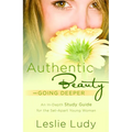 Authentic Beauty, Going Deeper: A Study Guide for the Set-Apart Young Woman - Paperback