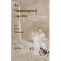 The Phantasmagorical Imperative: and Other Fabrications - Paperback