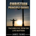 Christian Principle Guides: The Biblical View On Life Matters - Paperback