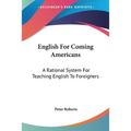 English For Coming Americans: A Rational System For Teaching English To Foreigners - Paperback