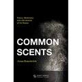 Common Scents: Poetry, Modernity, and a Revolution of the Senses - Hardcover