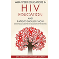 What Peer Educators in HIV Education and Patients Should Know: Educational guide for HIV Educators in Prevention By - Paperback