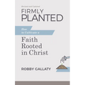 Firmly Planted, Revised and Updated: How to Cultivate a Faith Rooted in Christ - Paperback