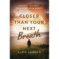 Closer Than Your Next Breath: Where Is God When You Need Him Most? - Paperback