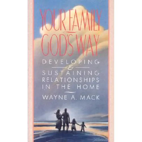 Your Family, God's Way: Developing and Sustaining Relationships in the Home - Paperback