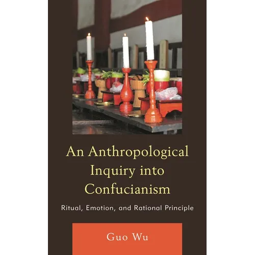 Anthropological Inquiry into Confucianism: Ritual, Emotion, and Rational Principle - Hardcover
