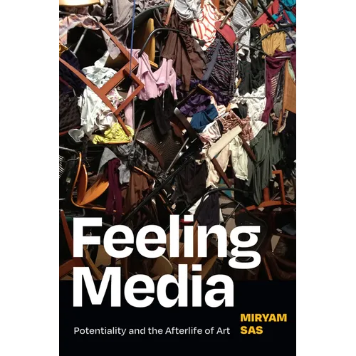 Feeling Media: Potentiality and the Afterlife of Art - Hardcover