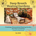 Deep Breath Healing Gardens: Creating a Personalized Healing Garden For Your Loved One - A Step-by-Step Guide - Paperback