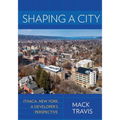 Shaping a City: Ithaca, New York, a Developer's Perspective - Hardcover