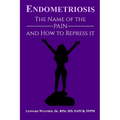 Endometriosis: The Name of the Pain and How to Repress It - Paperback
