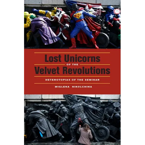 Lost Unicorns of the Velvet Revolutions: Heterotopias of the Seminar - Paperback
