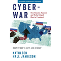 Cyberwar: How Russian Hackers and Trolls Helped Elect a President: What We Don't, Can't, and Do Know (Revised) - Paperback
