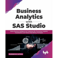 Business Analytics with SAS Studio: Deliver Business Intelligence by Combining SQL Processing, Insightful Visualizations, and Various Data Mining Tech - Paperback