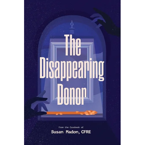 The Disappearing Donor: A Suspense Book of Fundraising Best Practices - Paperback