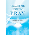Teach Me How to Pray: Unlocking the Power of Biblical Prayer - Paperback