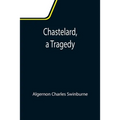 Chastelard, a Tragedy - Paperback