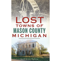 Lost Towns of Mason County, Michigan - Hardcover