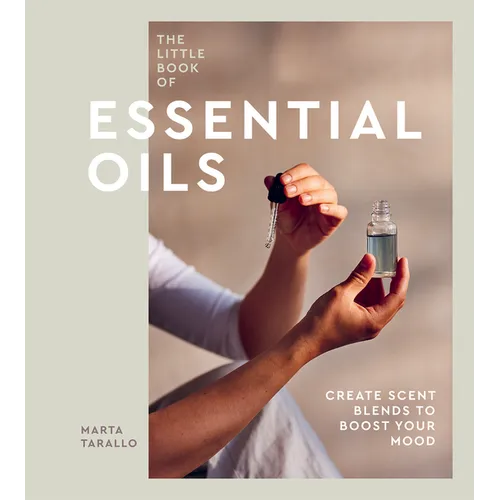 The Little Book of Essential Oils: An Introduction to Choosing, Using and Blending Oils - Hardcover