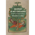 Hearsay Is Not Excluded: A History of Natural History - Hardcover
