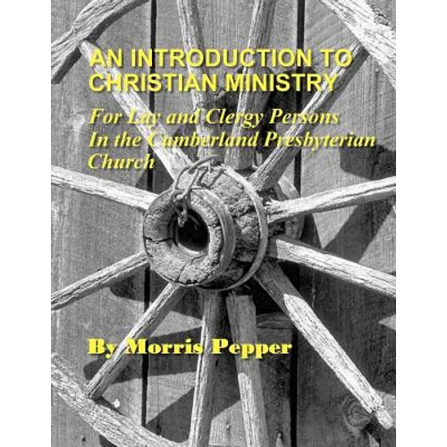 An Introduction to Christian Ministry: For Lay and Clergy Persons in the Cumberland Presbyterian Church - Paperback