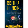 Critical Thinking Skills: Practical Tools for Rational Thinking and Deep Analysis to Boost Your Brainpower. Adopt Logic Strategies to Find Intel - Paperback