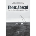 Those Absent On the Great Hungarian Plain: Winner of the Canadian Jewish Literary Award for Biographies/Memoirs 2024 - Paperback