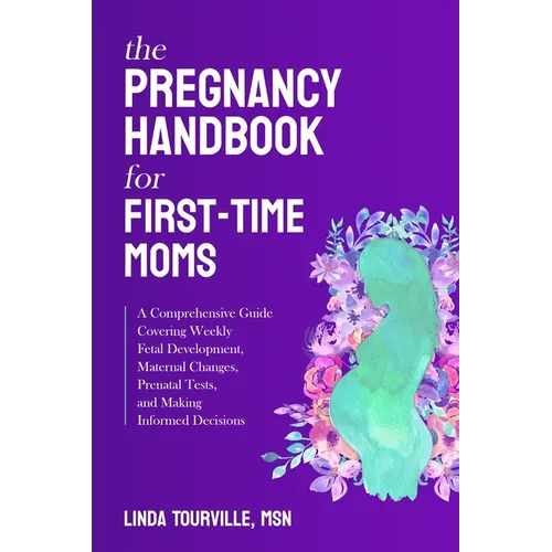 The Pregnancy Handbook for First-Time Moms: A Comprehensive Guide Covering Weekly Fetal Development, Maternal Changes, Prenatal Tests, and Making Info - Paperback