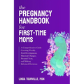 The Pregnancy Handbook for First-Time Moms: A Comprehensive Guide Covering Weekly Fetal Development, Maternal Changes, Prenatal Tests, and Making Info - Paperback