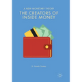 The Creators of Inside Money: A New Monetary Theory - Paperback