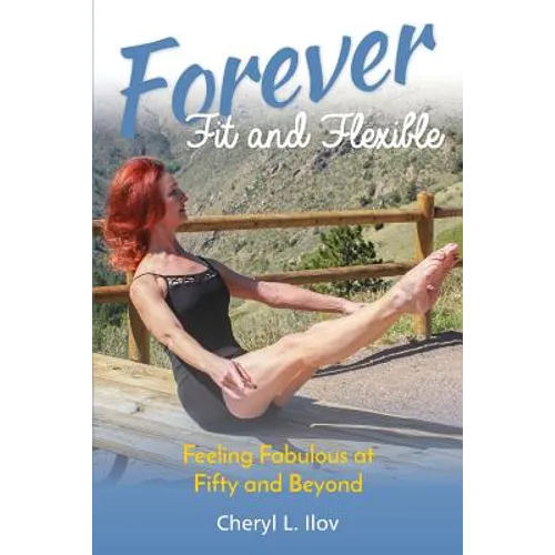 Forever Fit and Flexible: Feeling Fabulous at Fifty and Beyond - Paperback