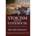 Stoicism and the Statehouse: An Old Philosophy Serving a New Idea - Hardcover
