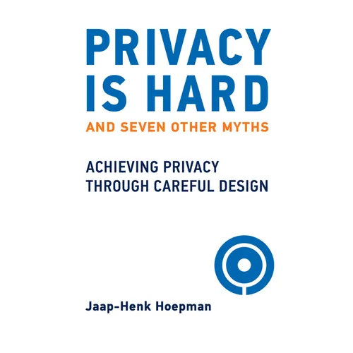 Privacy Is Hard and Seven Other Myths: Achieving Privacy Through Careful Design - Hardcover
