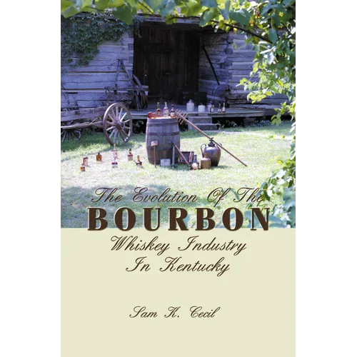 The Evolution of the Bourbon Whiskey Industry in Kentucky - Hardcover