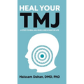 Heal Your TMJ: 6 Steps to Heal Jaw, Head, & Neck Pain for Life - Hardcover