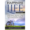 Happiness Life: Your Simple Proven 3 Step Guide to Making Radical Self-Improvement Today book - Paperback