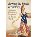 Sowing the Seeds of Victory: American Gardening Programs of World War I - Paperback