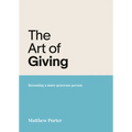 The Art of Giving: Becoming a More Generous Person - Paperback