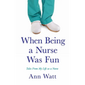 When Being a Nurse Was Fun: Tales From My Life as a Nurse - Paperback