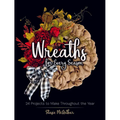 Wreaths for Every Season: 24 Projects to Make Throughout the Year - Paperback