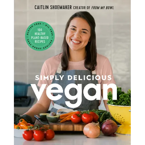 Simply Delicious Vegan: 100 Plant-Based Recipes by the Creator of from My Bowl - Hardcover