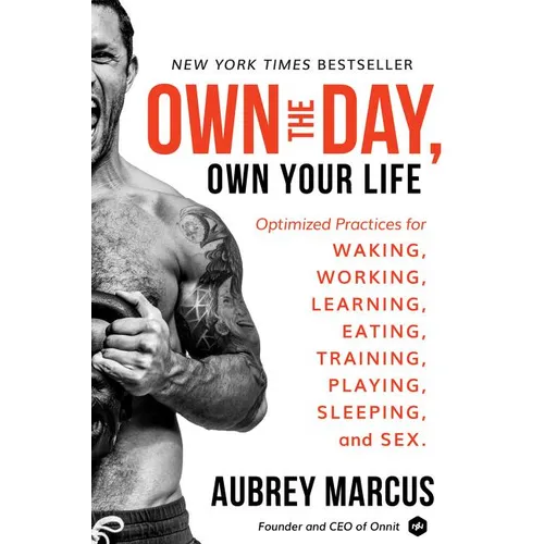 Own the Day, Own Your Life: Optimized Practices for Waking, Working, Learning, Eating, Training, Playing, Sleeping, and Sex - Hardcover
